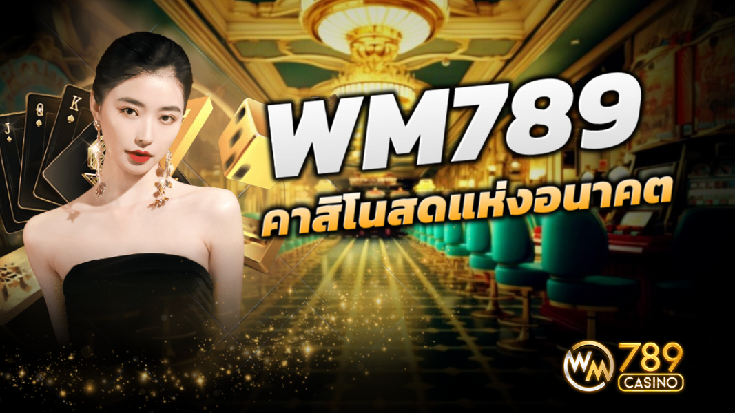 บทความ WM789 การผจญภัยในโลกคาสิโนสดแห่งอนาคต