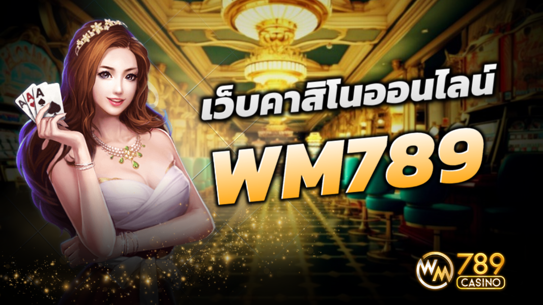 บทความ เว็บคาสิโนออนไลน์ WM789 ทำไมถึงได้รับความนิยม