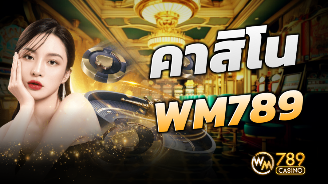 คาสิโน WM789 เต็มรูปแบบ พร้อมบริการอย่างเต็มใจ